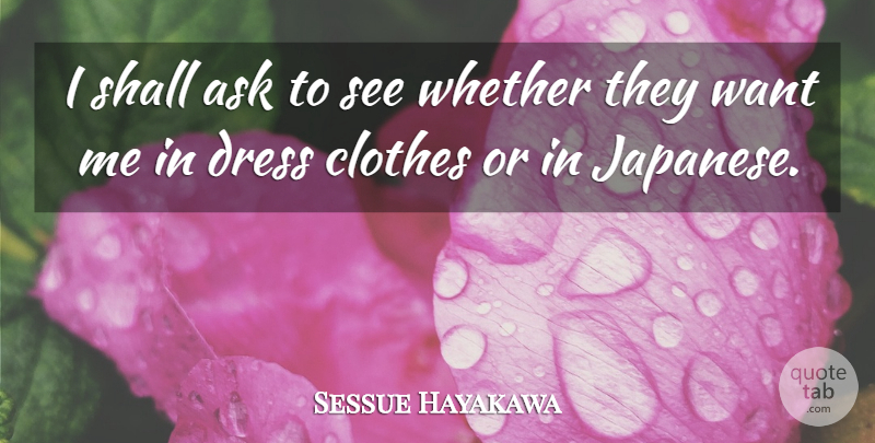 Sessue Hayakawa Quote About Shall, Whether: I Shall Ask To See...