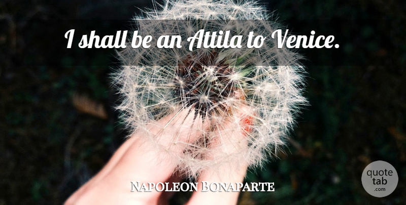 Napoleon Bonaparte Quote About Venice, History: I Shall Be An Attila...