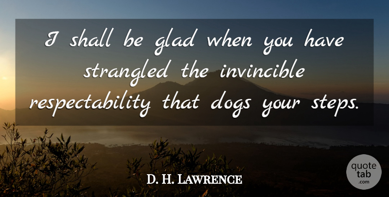 D. H. Lawrence Quote About Dog, Steps, Invincible: I Shall Be Glad When...