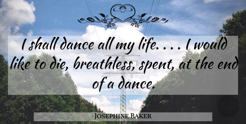Josephine Baker Quote About Ends, Breathless, Dies: I Shall Dance All My...