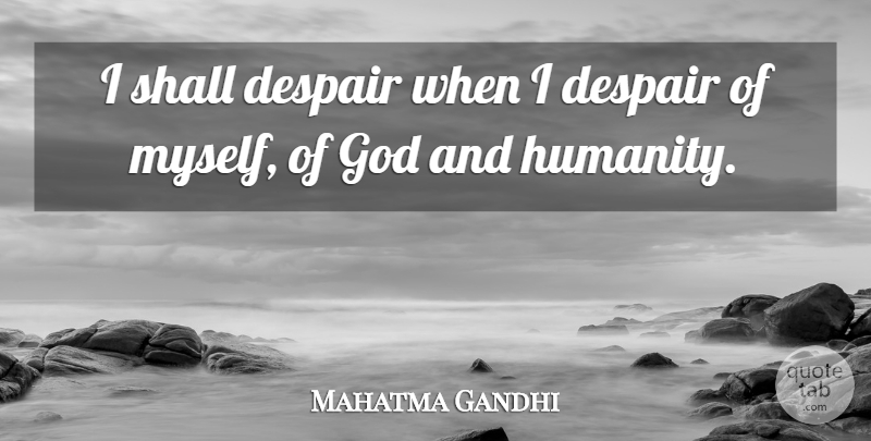 Mahatma Gandhi Quote About God, Humanity, Despair: I Shall Despair When I...