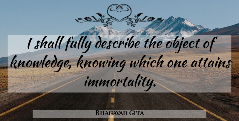 Bhagavad Gita Quote About Attains, Describe, Fully, Knowing, Object: I Shall Fully Describe The...