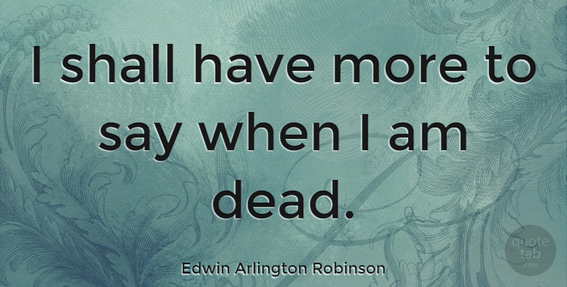 Edwin Arlington Robinson Quote About Death, Expression, Arlington: I Shall Have More To...