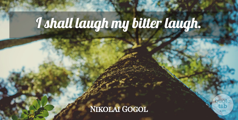 Nikolai Gogol Quote About Laughing, Bitter: I Shall Laugh My Bitter...