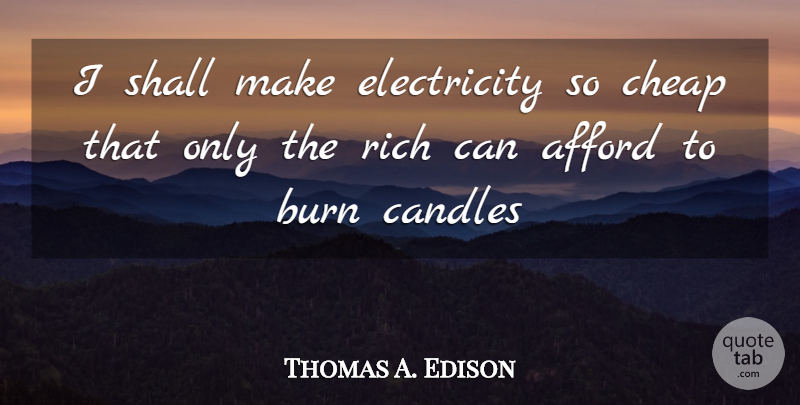 Thomas A. Edison Quote About Afford, Burn, Candles, Cheap, Electricity: I Shall Make Electricity So...