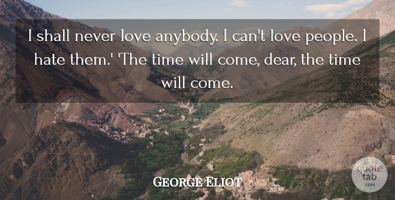 George Eliot Quote About Hate, People, Dear: I Shall Never Love Anybody...