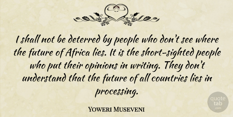 Yoweri Museveni Quote About Country, Lying, Writing: I Shall Not Be Deterred...