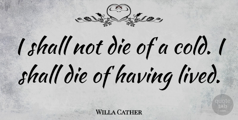 Willa Cather Quote About Life, Death, Spiritual: I Shall Not Die Of...