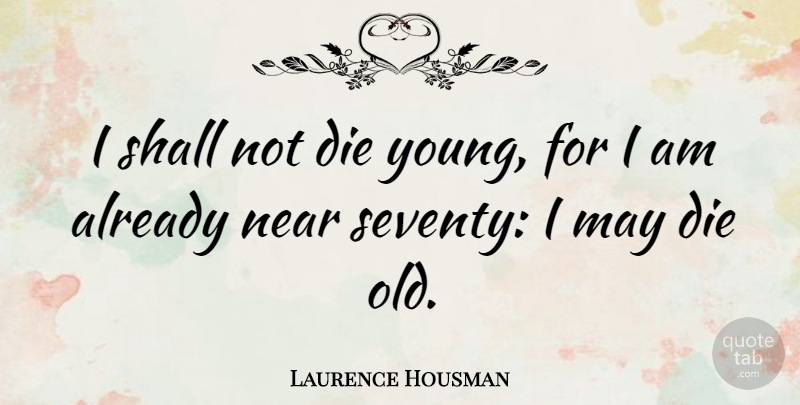 Laurence Housman Quote About May, Young, Dies: I Shall Not Die Young...