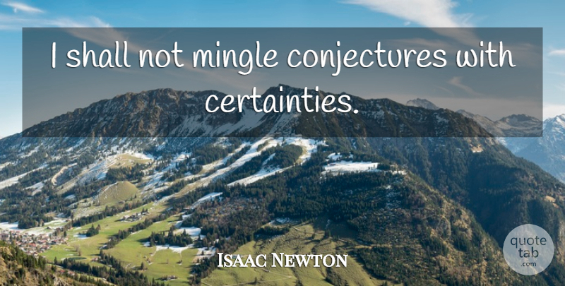 Isaac Newton Quote About Conjecture, Certainty: I Shall Not Mingle Conjectures...