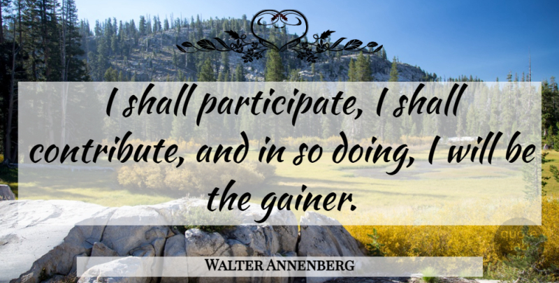 Walter Annenberg Quote About undefined: I Shall Participate I Shall...