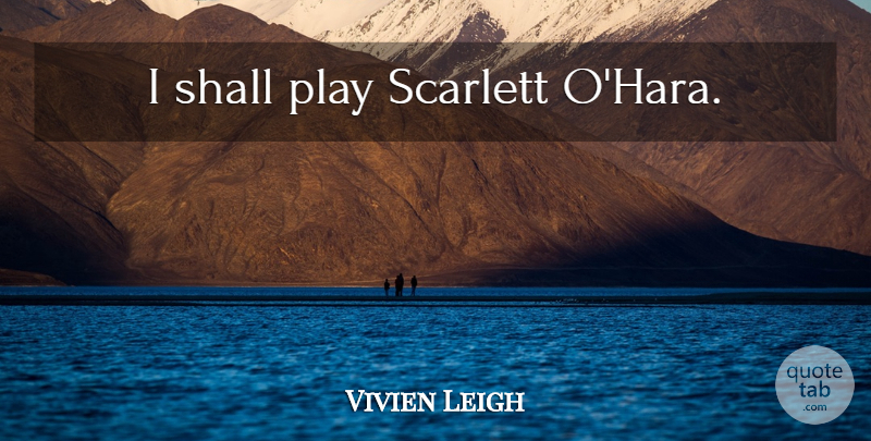 Vivien Leigh Quote About Play, Scarlett O Hara: I Shall Play Scarlett Ohara...