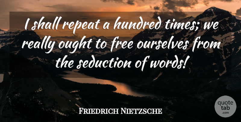Friedrich Nietzsche Quote About Seduction, Hundred, Ought: I Shall Repeat A Hundred...