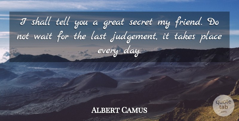 Albert Camus Quote About Great, Judgement, Last, Secret, Shall: I Shall Tell You A...