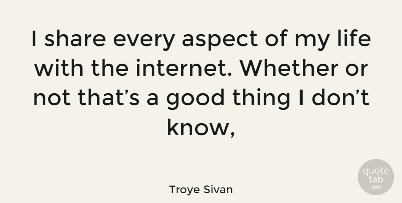 Troye Sivan Quote About Internet, Good Things, Share: I Share Every Aspect Of...
