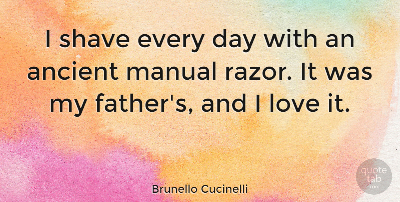 Brunello Cucinelli Quote About Love, Manual, Shave: I Shave Every Day With...