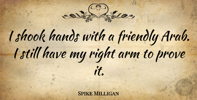 Spike Milligan Quote About Hands, Friendly, Arms: I Shook Hands With A...