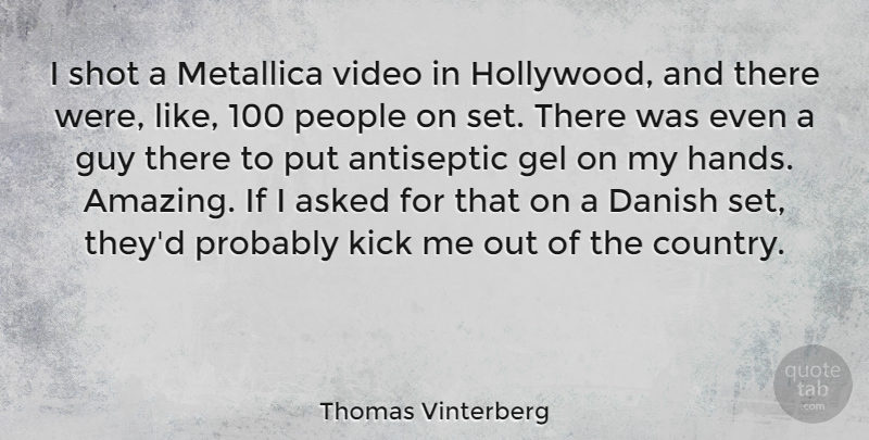 Thomas Vinterberg Quote About Amazing, Asked, Danish, Gel, Guy: I Shot A Metallica Video...
