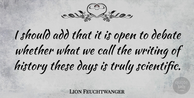 Lion Feuchtwanger Quote About Writing, Add, Debate: I Should Add That It...