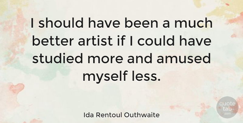 Ida Rentoul Outhwaite Quote About Artist, Should Have, Has Beens: I Should Have Been A...