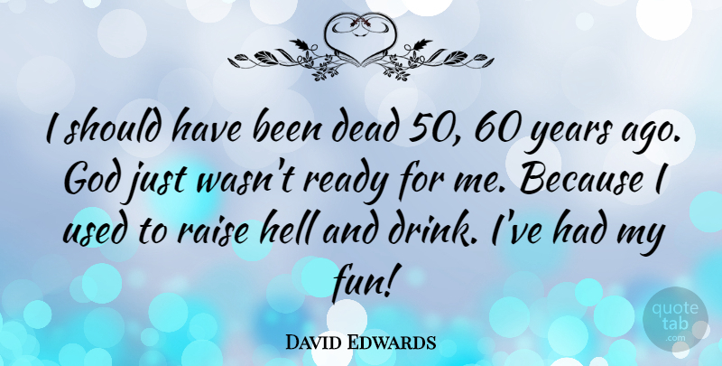 David Edwards Quote About Dead, God, Raise, Ready: I Should Have Been Dead...