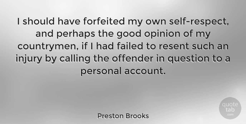 Preston Brooks Quote About Respect, Self, Should Have: I Should Have Forfeited My...
