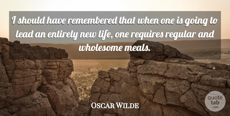 Oscar Wilde Quote About Should Have, New Life, Meals: I Should Have Remembered That...
