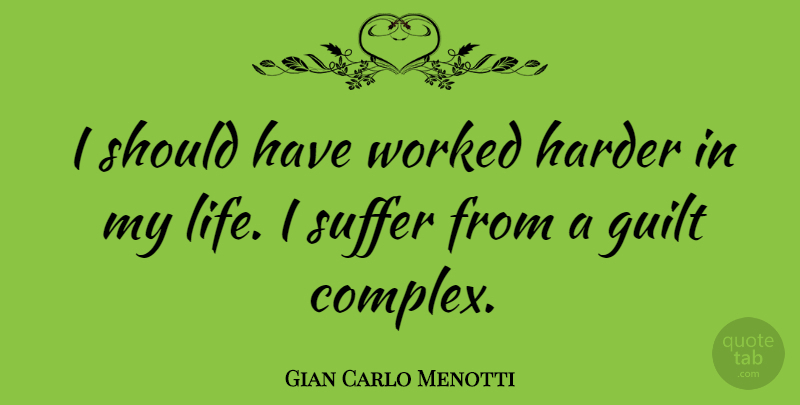 Gian Carlo Menotti Quote About Harder, Life, Suffer, Worked: I Should Have Worked Harder...