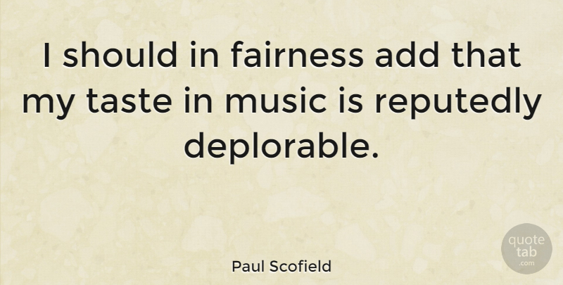 Paul Scofield Quote About Taste In Music, Add, Fairness: I Should In Fairness Add...