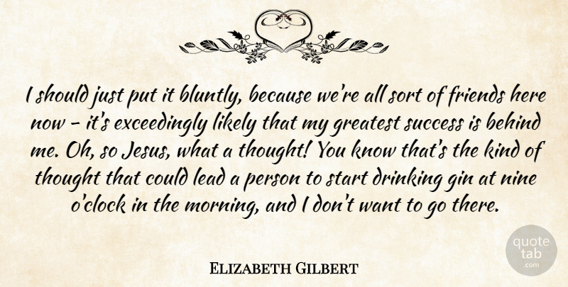 Elizabeth Gilbert Quote About Morning, Jesus, Stupid: I Should Just Put It...