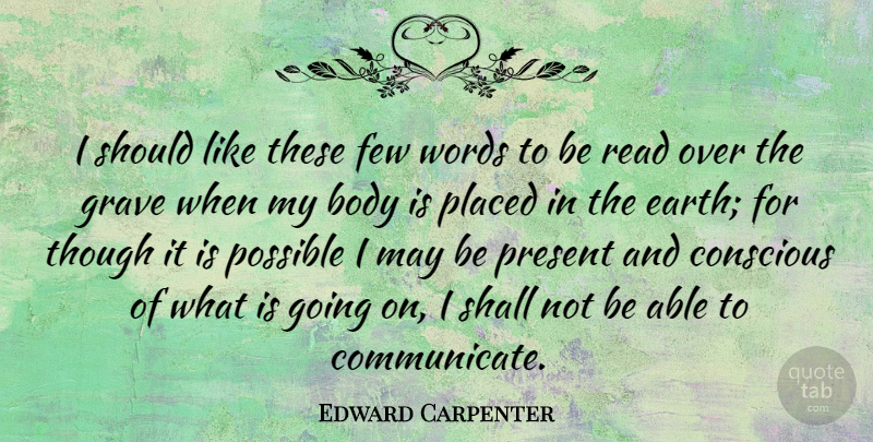 Edward Carpenter Quote About Conscious, Few, Grave, Placed, Possible: I Should Like These Few...