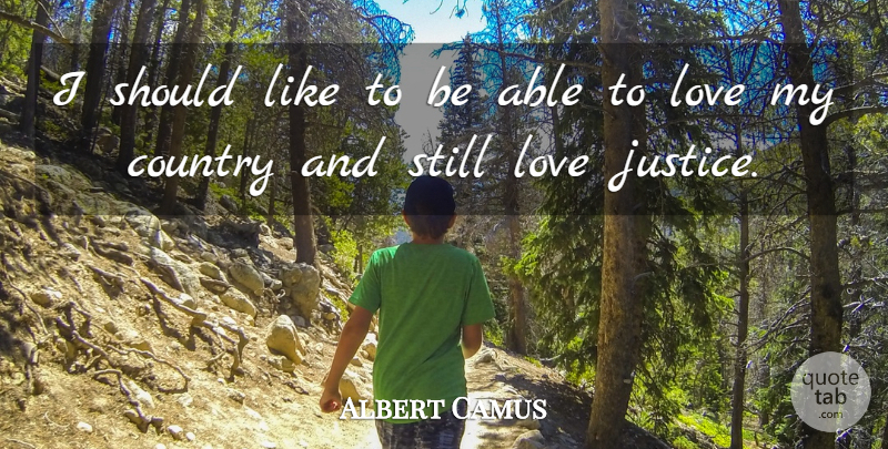 Albert Camus Quote About Country, Justice, Able: I Should Like To Be...
