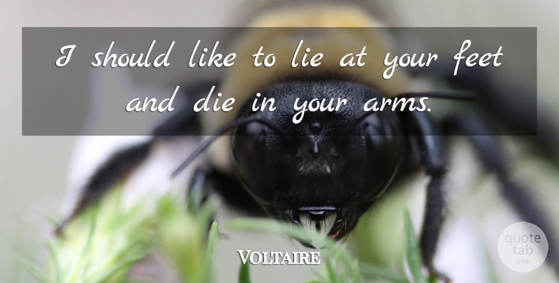 Voltaire Quote About Lying, Feet, Arms: I Should Like To Lie...