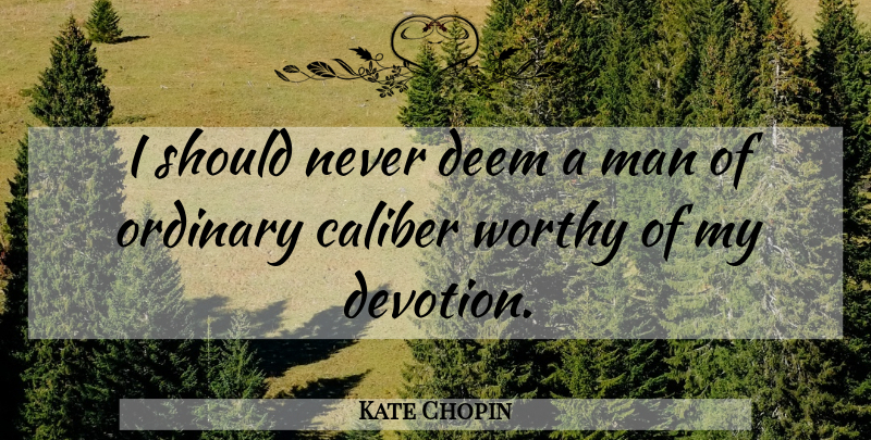 Kate Chopin Quote About Men, Ordinary, Devotion: I Should Never Deem A...