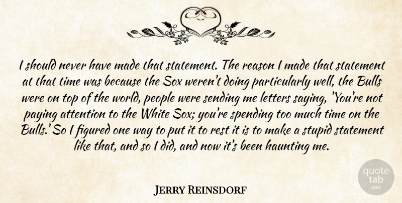 Jerry Reinsdorf Quote About Attention, Bulls, Figured, Haunting, Letters: I Should Never Have Made...