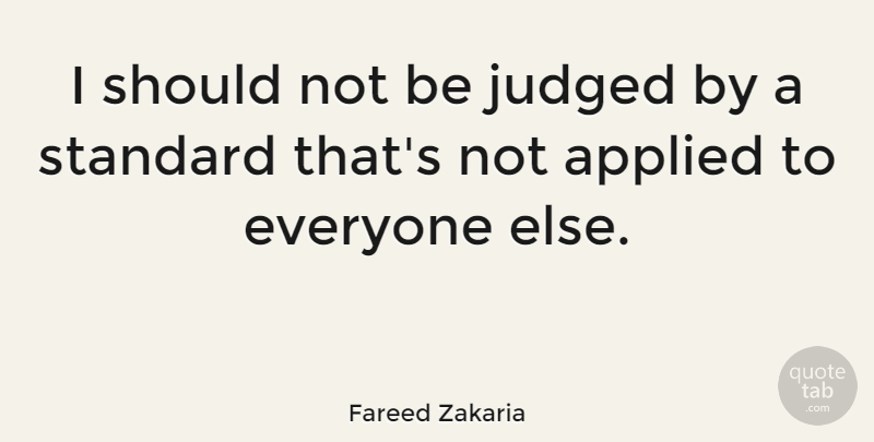Fareed Zakaria Quote About Standards, Should, Judged: I Should Not Be Judged...