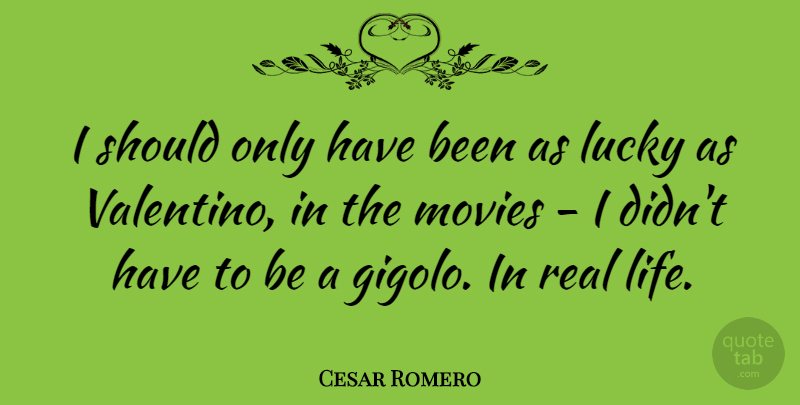 Cesar Romero Quote About Movies: I Should Only Have Been...