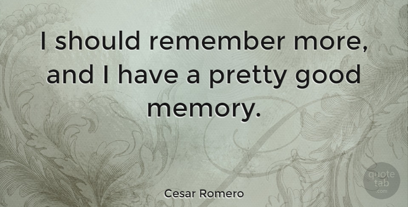 Cesar Romero Quote About Memories, Good Memories, Remember: I Should Remember More And...