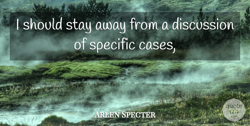 Arlen Specter Quote About Discussion, Specific, Stay: I Should Stay Away From...