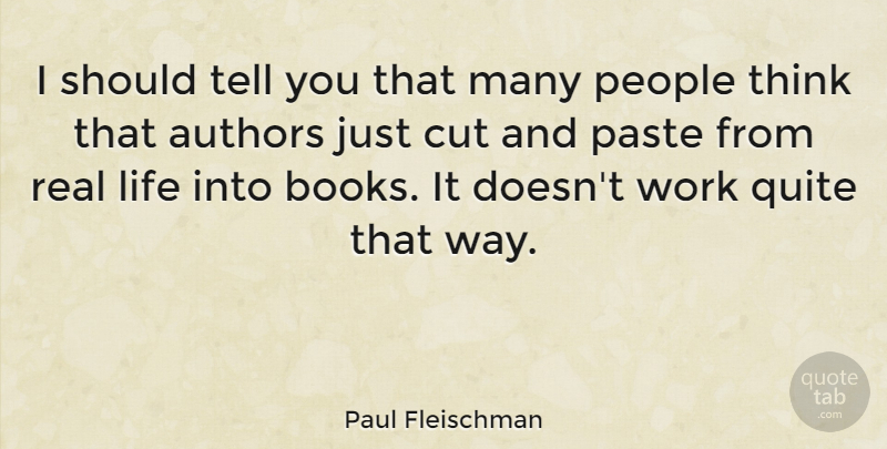 Paul Fleischman Quote About Authors, Cut, Life, Paste, People: I Should Tell You That...