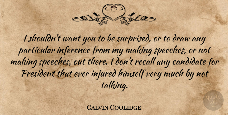 Calvin Coolidge Quote About Talking, President, Speech: I Shouldnt Want You To...