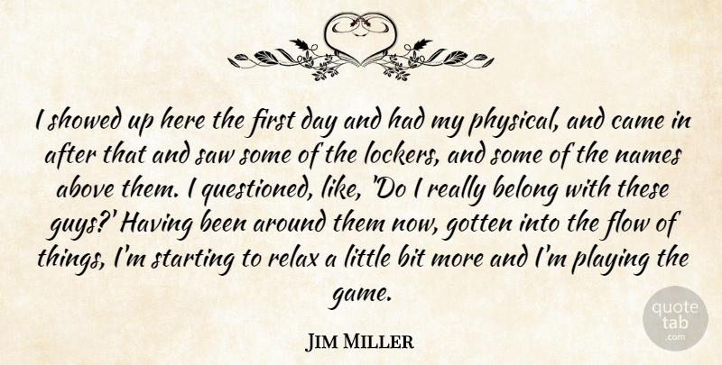 Jim Miller Quote About Above, Belong, Bit, Came, Flow: I Showed Up Here The...
