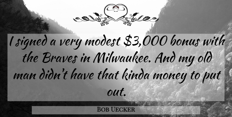 Bob Uecker Quote About Braves, Kinda, Man, Money, Signed: I Signed A Very Modest...