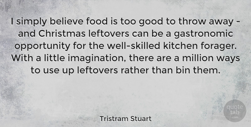 Tristram Stuart Quote About Believe, Opportunity, Imagination: I Simply Believe Food Is...