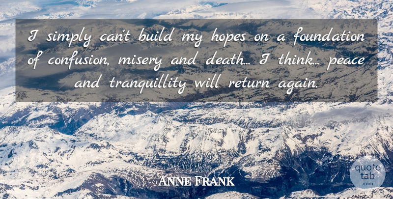 Anne Frank Quote About Peace, Thinking, Confusion: I Simply Cant Build My...