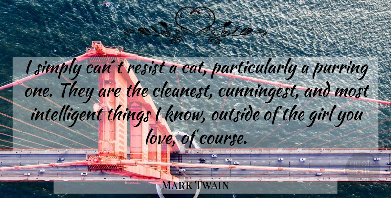 Mark Twain Quote About Girl, Cat, Intelligent: I Simply Cant Resist A...