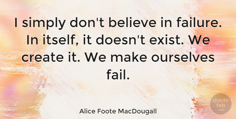 Alice Foote MacDougall Quote About Believe, Failing, Dont Believe: I Simply Dont Believe In...