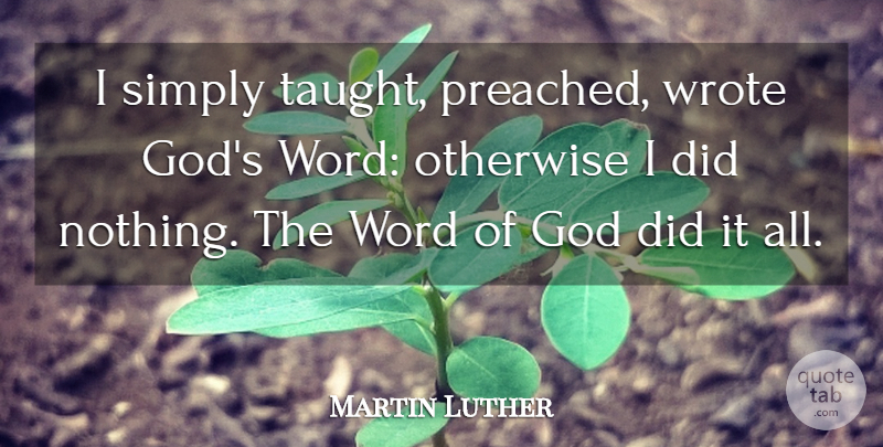 Martin Luther Quote About Taught, Word Of God: I Simply Taught Preached Wrote...