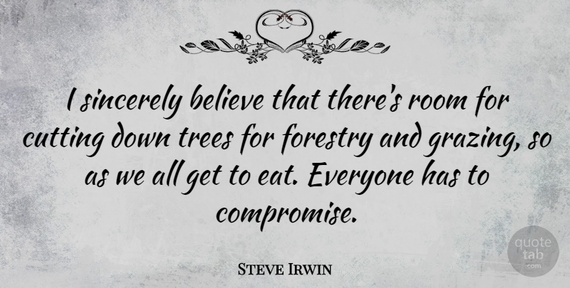 Steve Irwin Quote About Believe, Cutting, Tree: I Sincerely Believe That Theres...