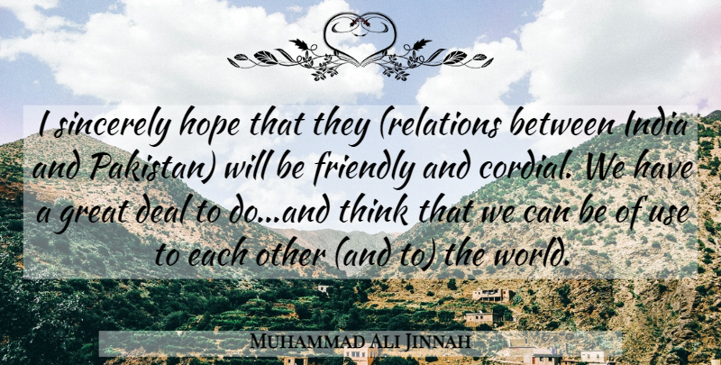Muhammad Ali Jinnah Quote About Thinking, India And Pakistan, Friendly: I Sincerely Hope That They...
